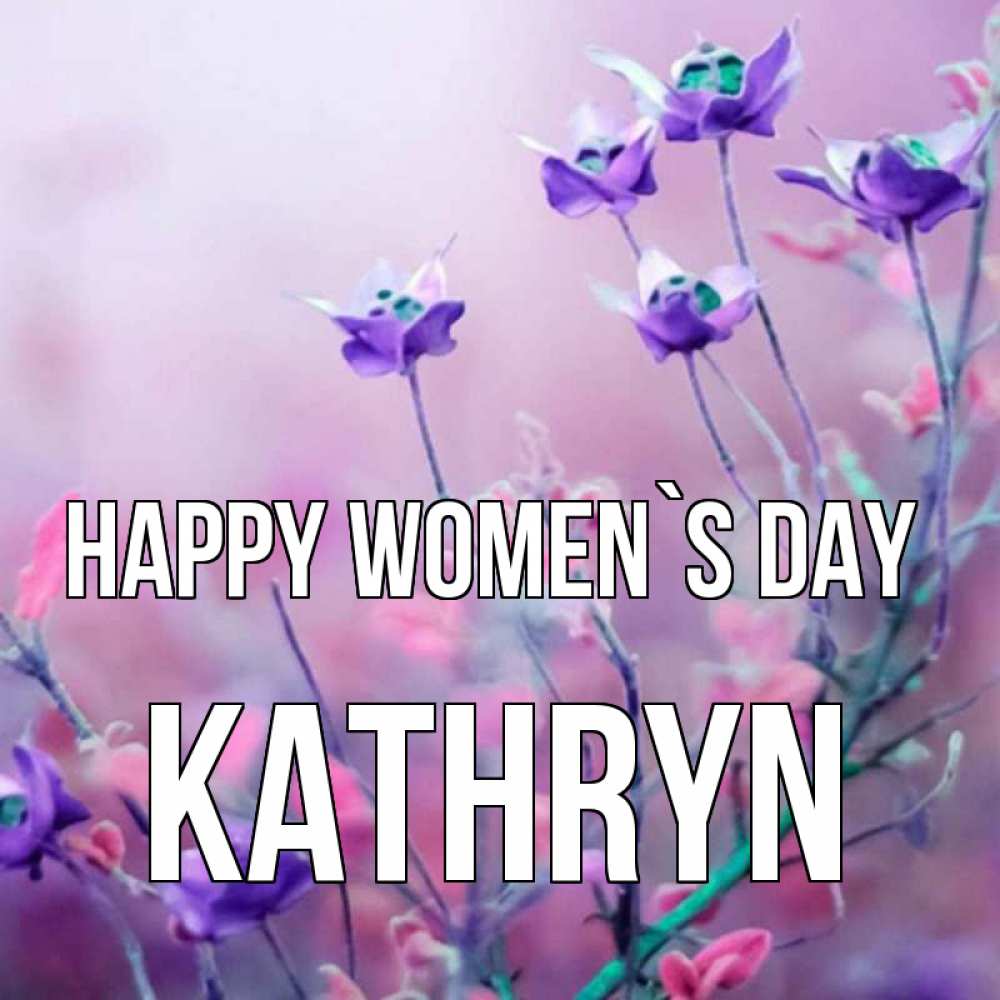 Greetings card с именем, Kathryn happy women`s day международный женский день 2 Greetings with text for free download 